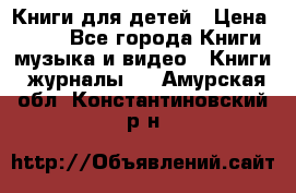 Книги для детей › Цена ­ 100 - Все города Книги, музыка и видео » Книги, журналы   . Амурская обл.,Константиновский р-н